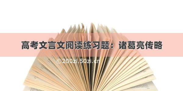 高考文言文阅读练习题：诸葛亮传略