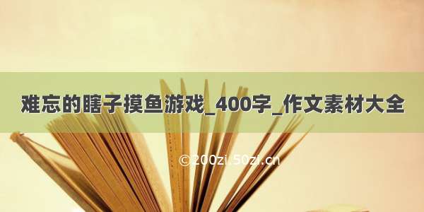 难忘的瞎子摸鱼游戏_400字_作文素材大全