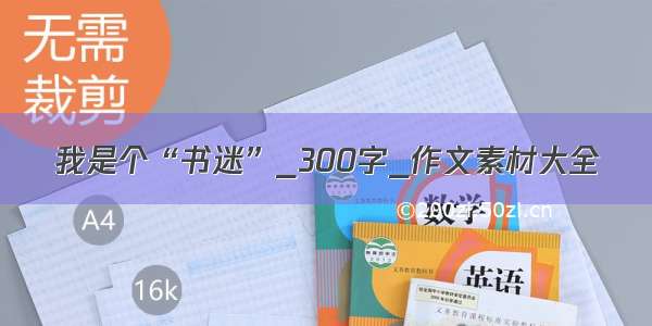 我是个“书迷”_300字_作文素材大全