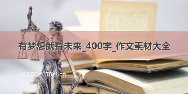 有梦想就有未来_400字_作文素材大全