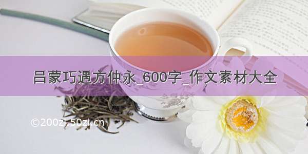 吕蒙巧遇方仲永_600字_作文素材大全