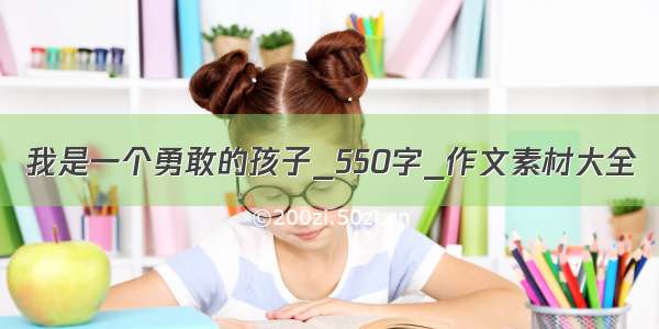 我是一个勇敢的孩子_550字_作文素材大全