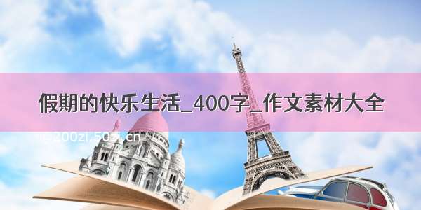 假期的快乐生活_400字_作文素材大全