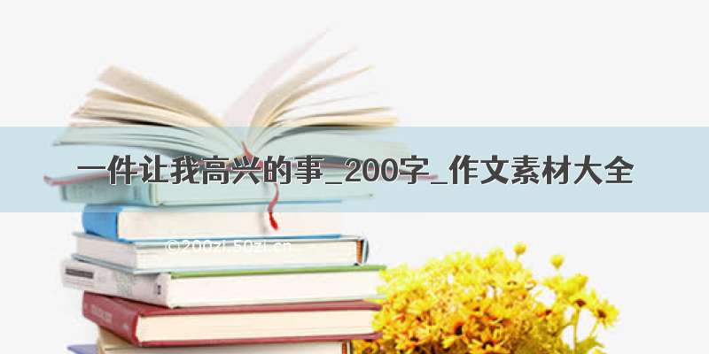 一件让我高兴的事_200字_作文素材大全