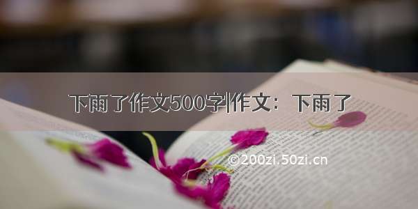 下雨了作文500字|作文：下雨了