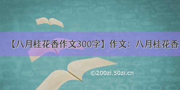 【八月桂花香作文300字】作文：八月桂花香