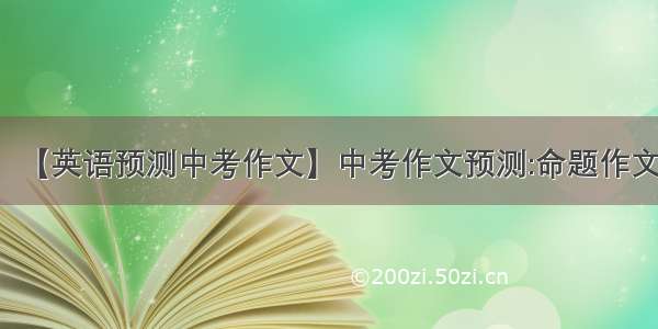 【英语预测中考作文】中考作文预测:命题作文