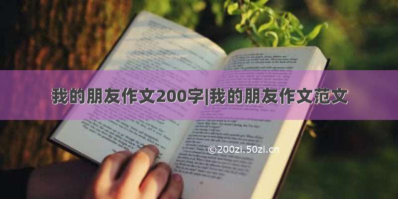 我的朋友作文200字|我的朋友作文范文