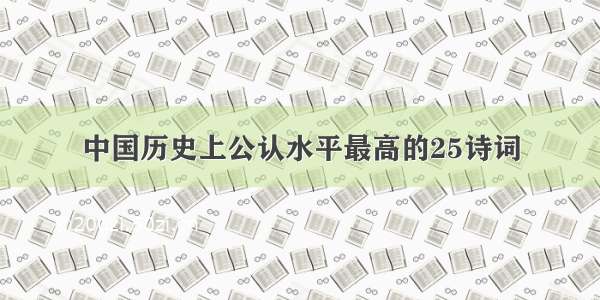 中国历史上公认水平最高的25诗词