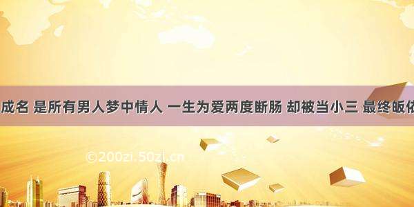 16岁成名 是所有男人梦中情人 一生为爱两度断肠 却被当小三 最终皈依佛门