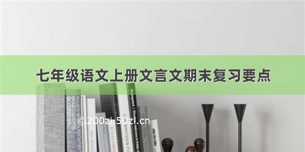 七年级语文上册文言文期末复习要点