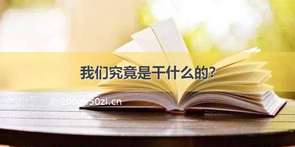 我们究竟是干什么的？