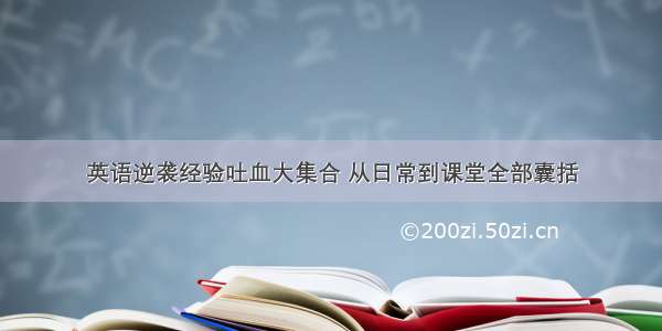 英语逆袭经验吐血大集合 从日常到课堂全部囊括