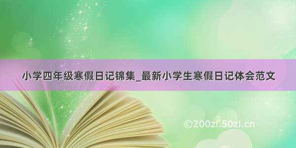 小学四年级寒假日记锦集_最新小学生寒假日记体会范文