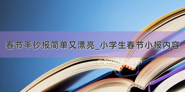 春节手抄报简单又漂亮_小学生春节小报内容