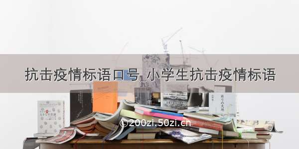 抗击疫情标语口号_小学生抗击疫情标语