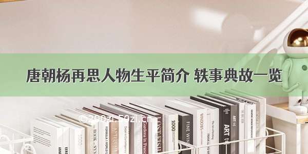 唐朝杨再思人物生平简介 轶事典故一览