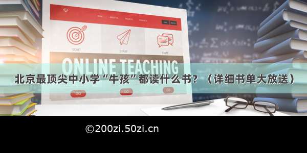 北京最顶尖中小学“牛孩”都读什么书？（详细书单大放送）