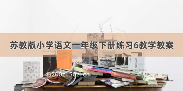 苏教版小学语文一年级下册练习6教学教案