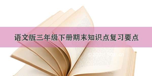 语文版三年级下册期末知识点复习要点