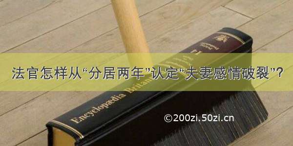 法官怎样从“分居两年”认定“夫妻感情破裂”？