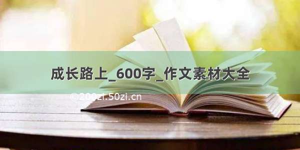 成长路上_600字_作文素材大全