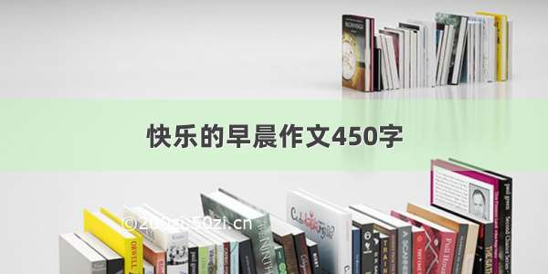 快乐的早晨作文450字