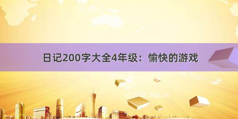 日记200字大全4年级：愉快的游戏