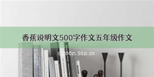 香蕉说明文500字作文五年级作文