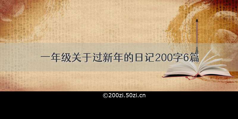 一年级关于过新年的日记200字6篇