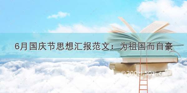 6月国庆节思想汇报范文：为祖国而自豪