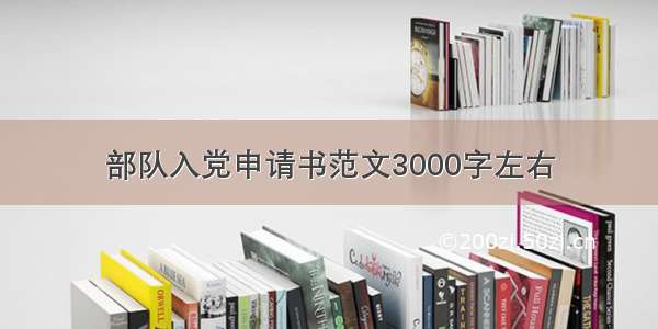 部队入党申请书范文3000字左右