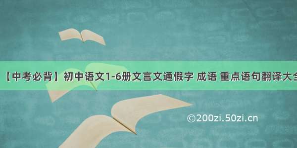 【中考必背】初中语文1-6册文言文通假字 成语 重点语句翻译大全