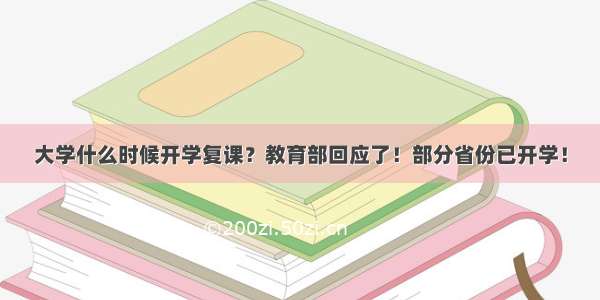 大学什么时候开学复课？教育部回应了！部分省份已开学！