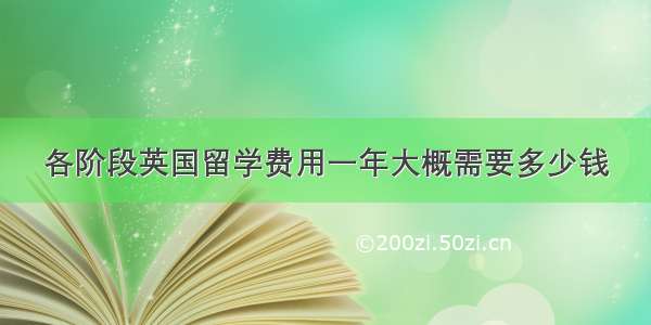 各阶段英国留学费用一年大概需要多少钱