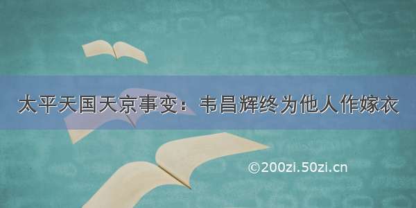 太平天国天京事变：韦昌辉终为他人作嫁衣