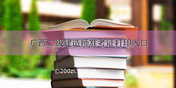 广西二级建造师准考证打印入口