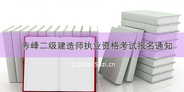 ​赤峰二级建造师执业资格考试报名通知