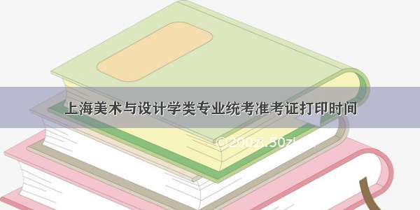上海美术与设计学类专业统考准考证打印时间