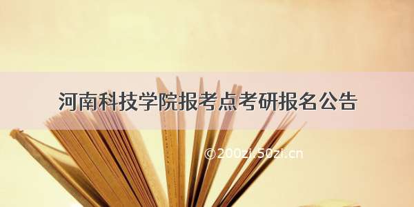 河南科技学院报考点考研报名公告