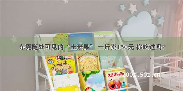 东莞随处可见的“土豪果” 一斤卖150元 你吃过吗？