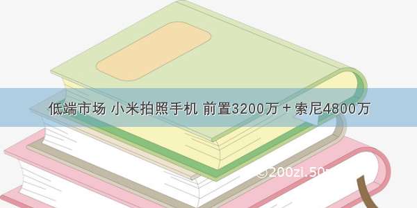 低端市场 小米拍照手机 前置3200万＋索尼4800万