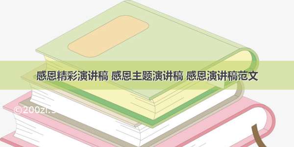 感恩精彩演讲稿 感恩主题演讲稿 感恩演讲稿范文