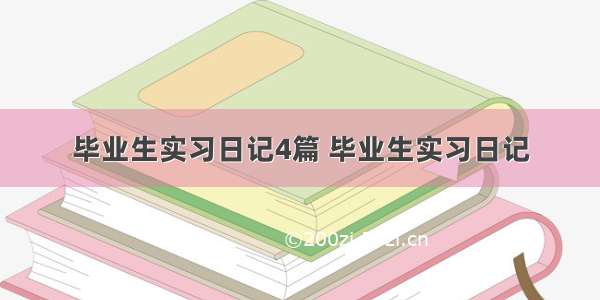 毕业生实习日记4篇 毕业生实习日记