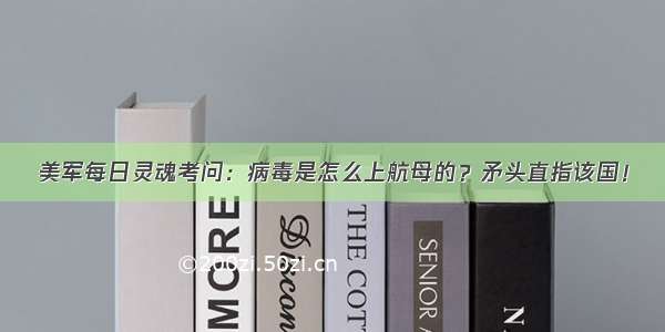 美军每日灵魂考问：病毒是怎么上航母的？矛头直指该国！