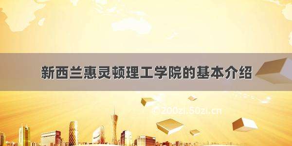 新西兰惠灵顿理工学院的基本介绍