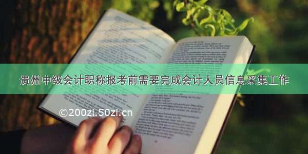 贵州中级会计职称报考前需要完成会计人员信息采集工作