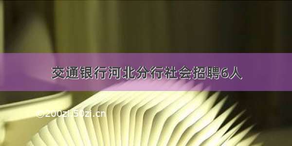 交通银行河北分行社会招聘6人