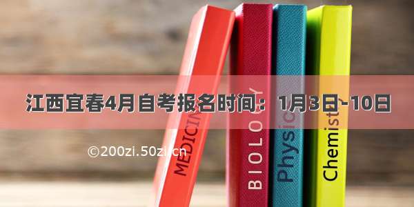 江西宜春4月自考报名时间：1月3日-10日