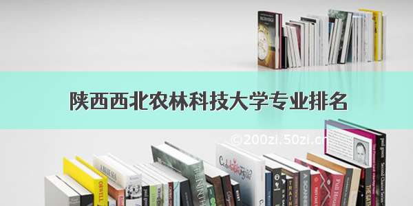 陕西西北农林科技大学专业排名